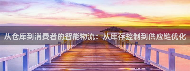 豪门国际加拿大开奖：从仓库到消费者的智能物流：从库存控制到供