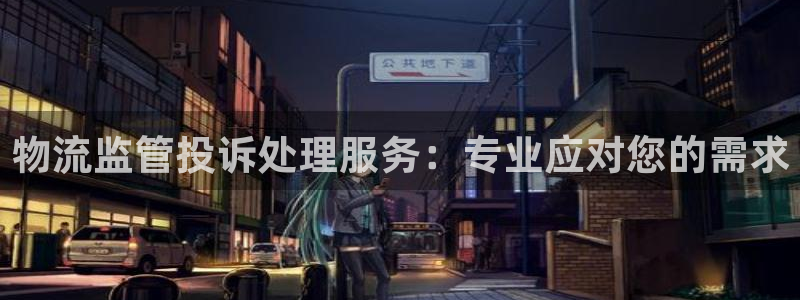 豪门国际官方平台:物流监管投诉处理服