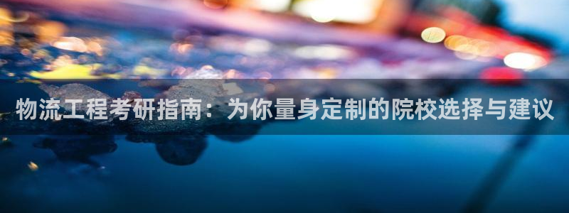 豪门国际怎么下载教程:物流工程考研指